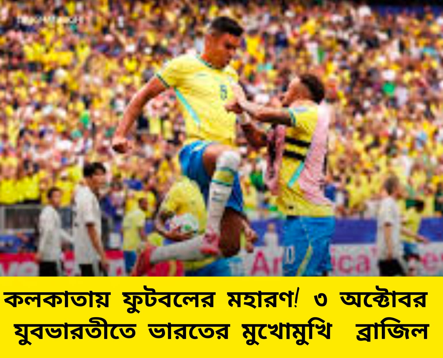 ভারত বনাম ব্রাজিল ফুটবল ম্যাচ ২০২৬: ৩ অক্টোবর যুবভারতীতে ঐতিহাসিক লড়াই
