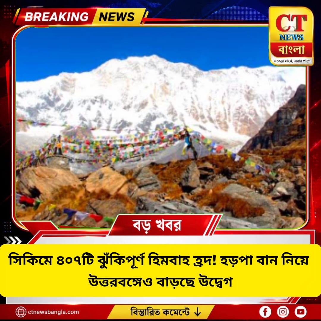 সিকিমে ৪০৭টি ঝুঁকিপূর্ণ হিমবাহ হ্রদ, হড়পা বান নিয়ে উত্তরবঙ্গে উদ্বেগ