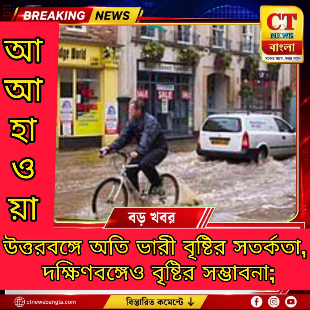 উত্তরবঙ্গে অতি ভারী বৃষ্টির সতর্কতা, দক্ষিণবঙ্গেও বৃষ্টি ও বজ্রবিদ্যুতের পূর্বাভাস