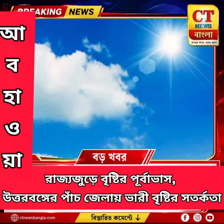 রাজ্যজুড়ে বৃষ্টির পূর্বাভাস, উত্তরবঙ্গের ৫ জেলায় ভারী বৃষ্টির সতর্কতা